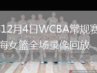 2025年12月4日WCBA常規賽廣東女籃vs上海女籃全場錄像回放