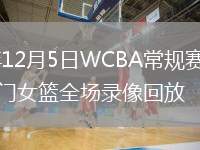 2025年12月5日WCBA常規賽遼寧女籃vs廈門女籃全場錄像回放